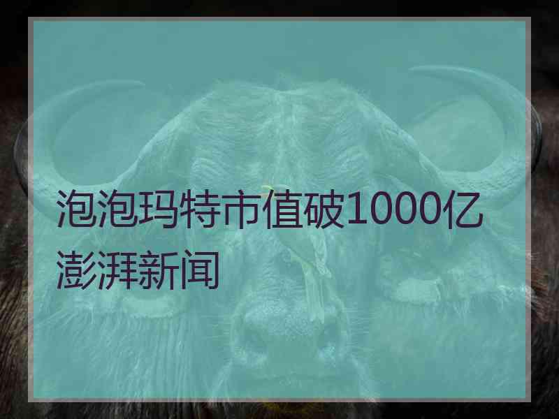 泡泡玛特市值破1000亿澎湃新闻