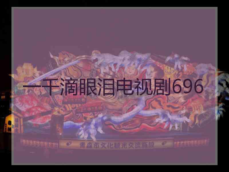 一千滴眼泪电视剧696