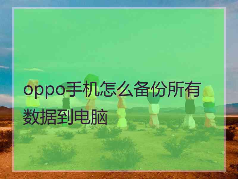 oppo手机怎么备份所有数据到电脑