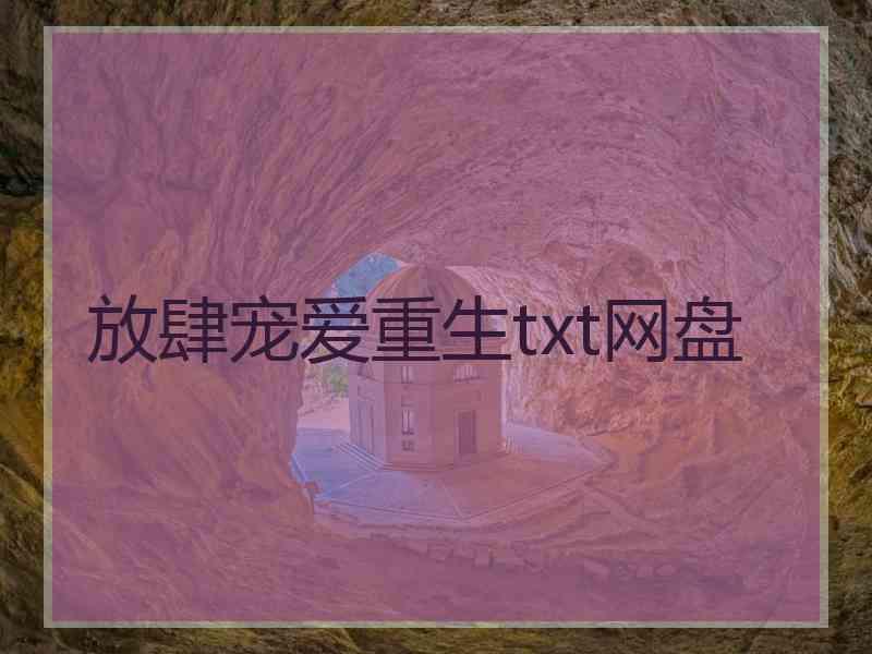 放肆宠爱重生txt网盘