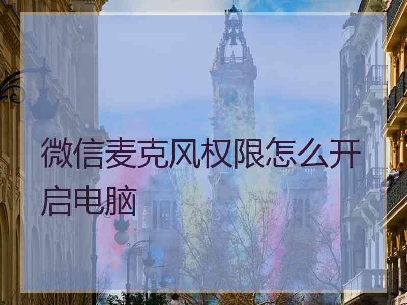 微信麦克风权限怎么开启电脑