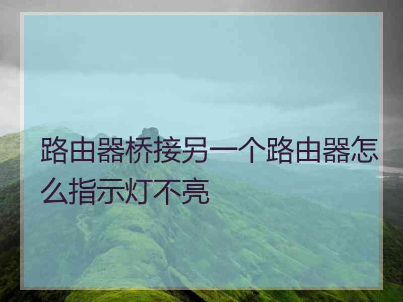 路由器桥接另一个路由器怎么指示灯不亮