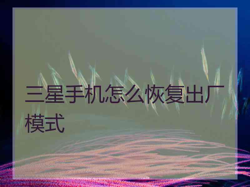 三星手机怎么恢复出厂模式