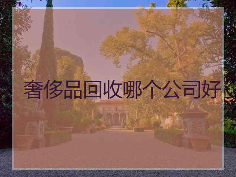 奢侈品回收哪个公司好