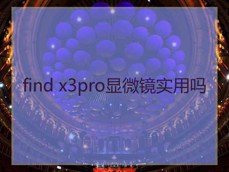 find x3pro显微镜实用吗