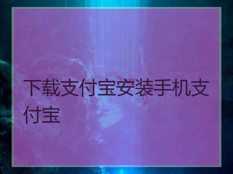 下载支付宝安装手机支付宝