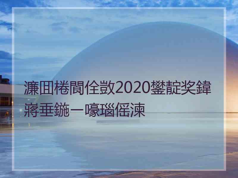 濂囬棬閬佺敳2020鐢靛奖鍏嶈垂鍦ㄧ嚎瑙傜湅