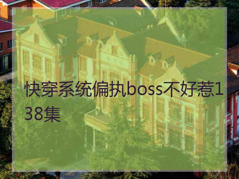 快穿系统偏执boss不好惹138集