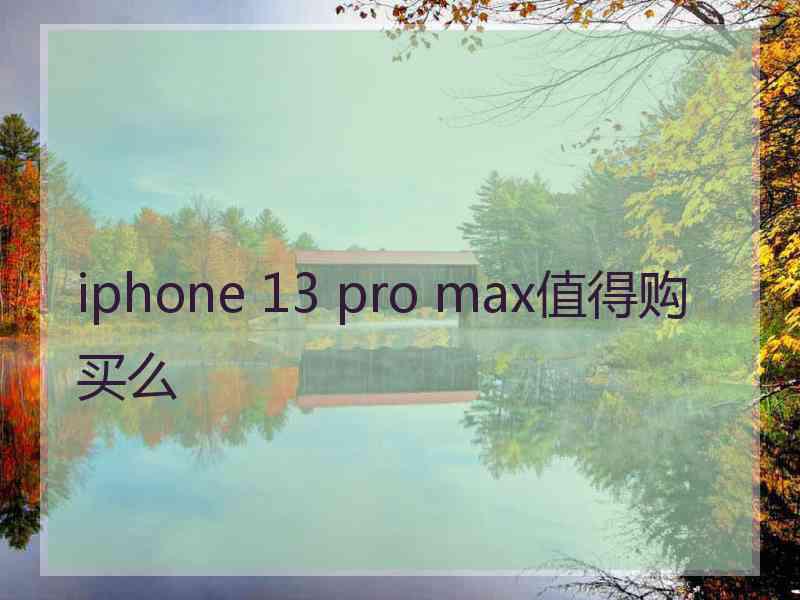 iphone 13 pro max值得购买么