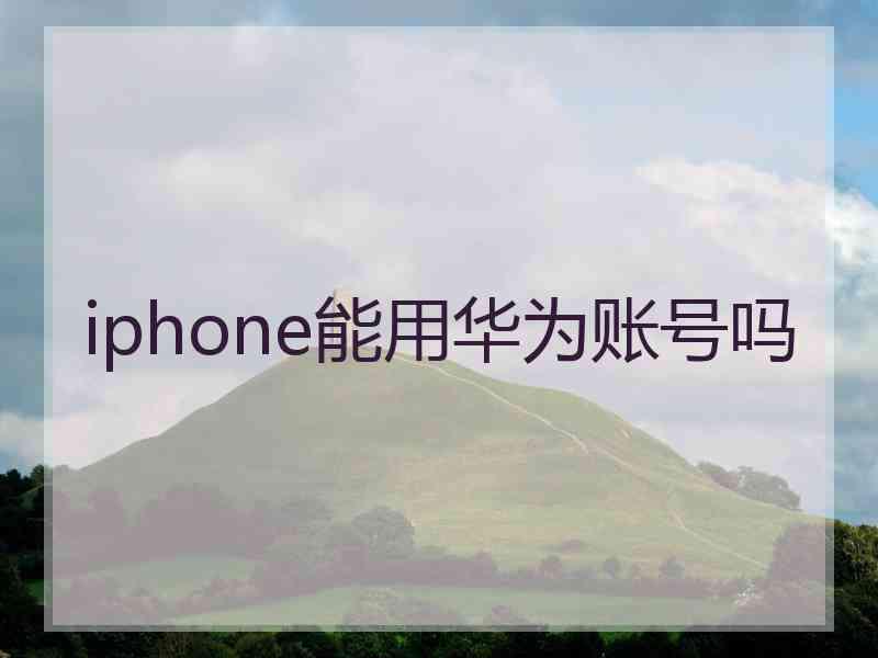 iphone能用华为账号吗