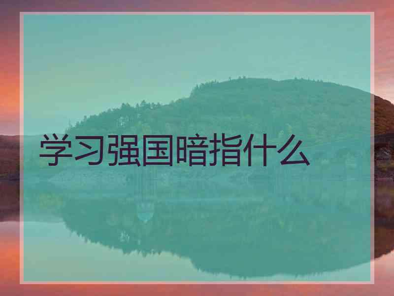 学习强国暗指什么