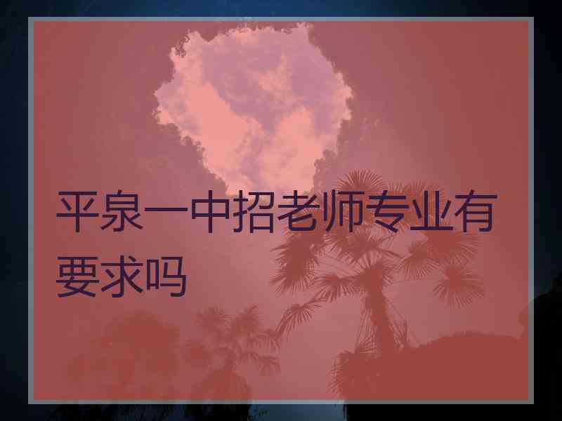 平泉一中招老师专业有要求吗