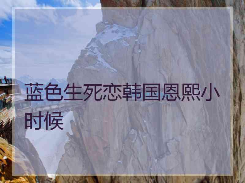 蓝色生死恋韩国恩熙小时候