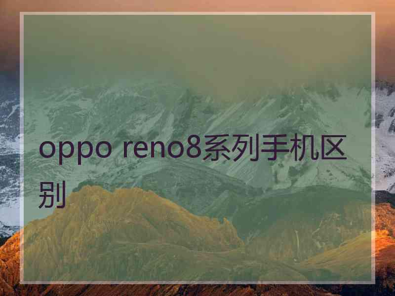 oppo reno8系列手机区别