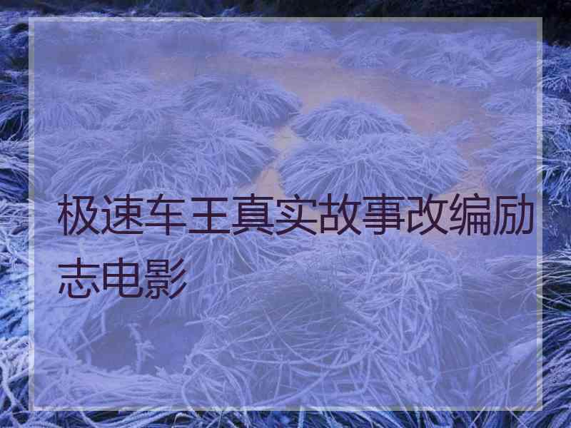 极速车王真实故事改编励志电影