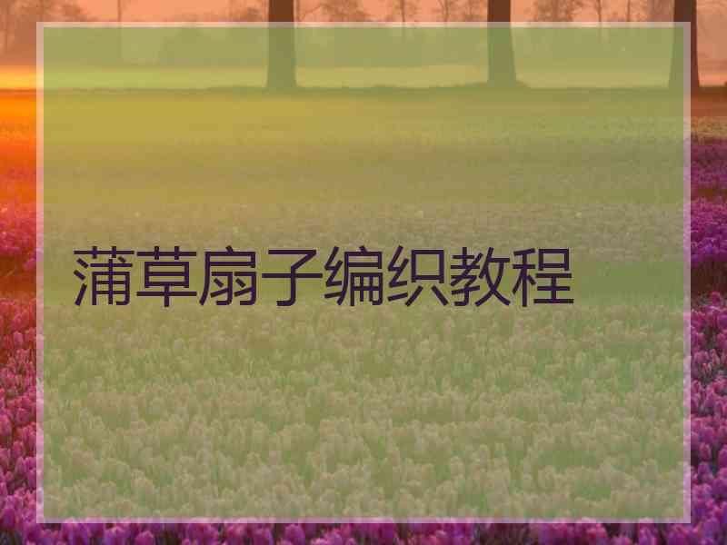 蒲草扇子编织教程