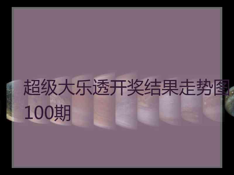 超级大乐透开奖结果走势图100期