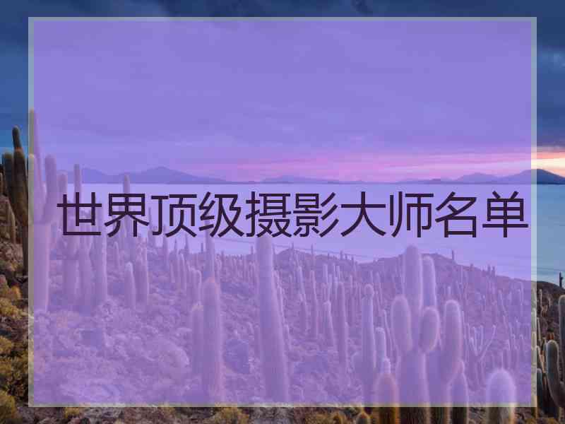 世界顶级摄影大师名单