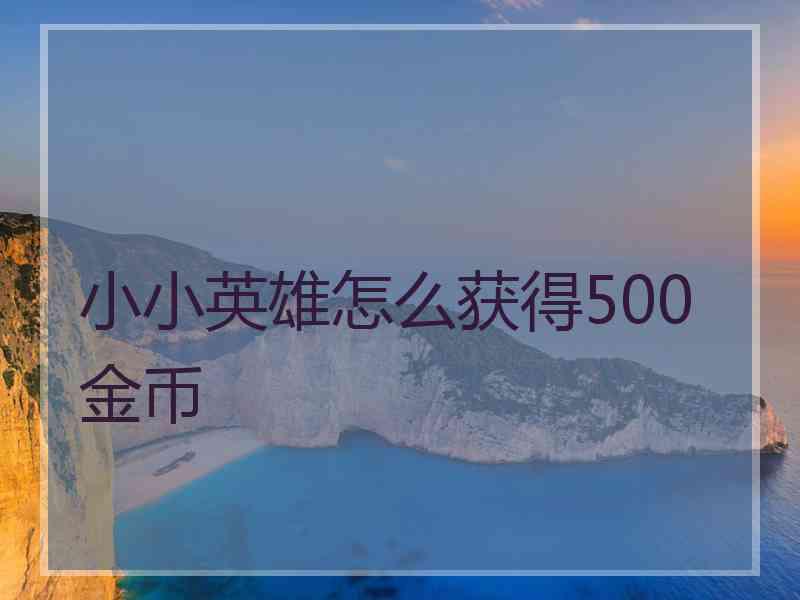 小小英雄怎么获得500金币