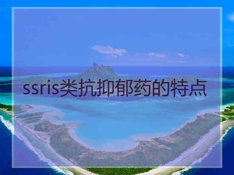 ssris类抗抑郁药的特点