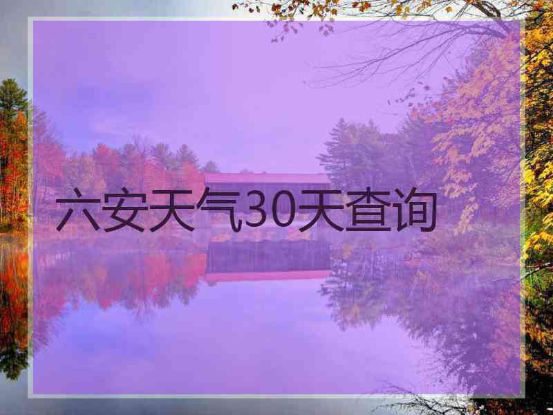 六安天气30天查询