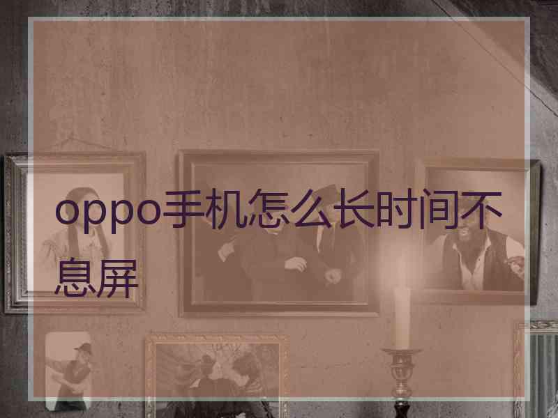 oppo手机怎么长时间不息屏