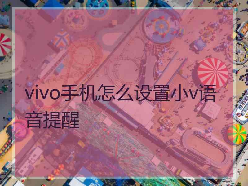 vivo手机怎么设置小v语音提醒