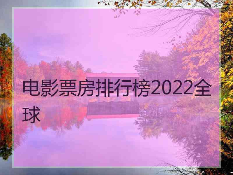 电影票房排行榜2022全球