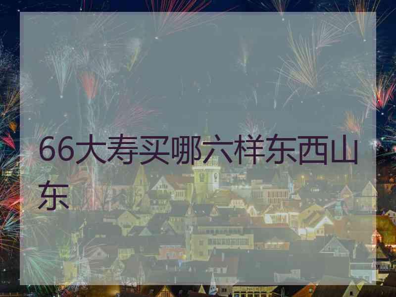 66大寿买哪六样东西山东