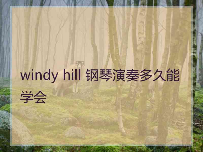 windy hill 钢琴演奏多久能学会