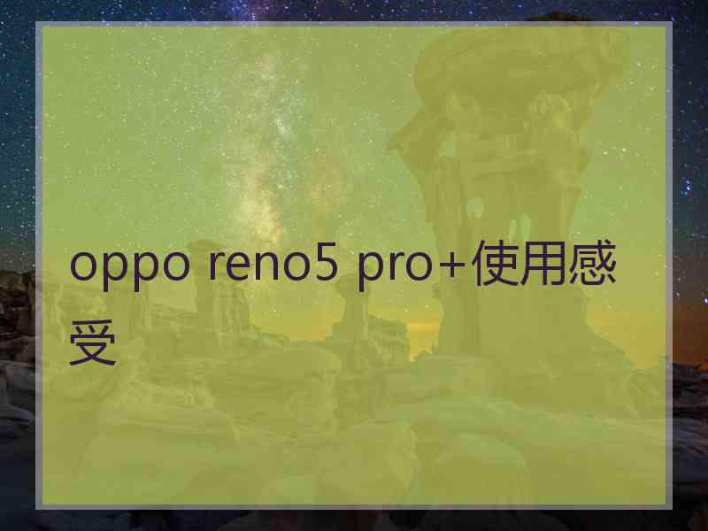 oppo reno5 pro+使用感受