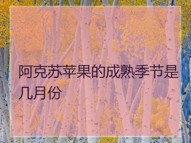 阿克苏苹果的成熟季节是几月份