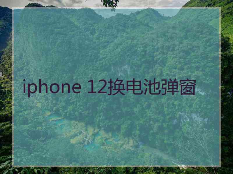 iphone 12换电池弹窗