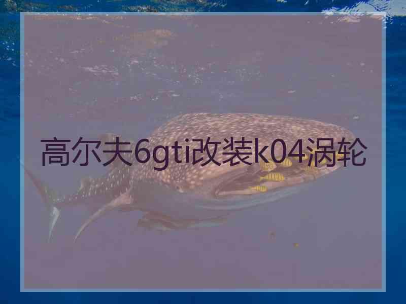 高尔夫6gti改装k04涡轮