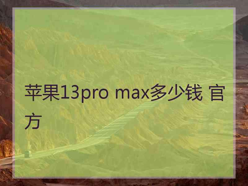 苹果13pro max多少钱 官方