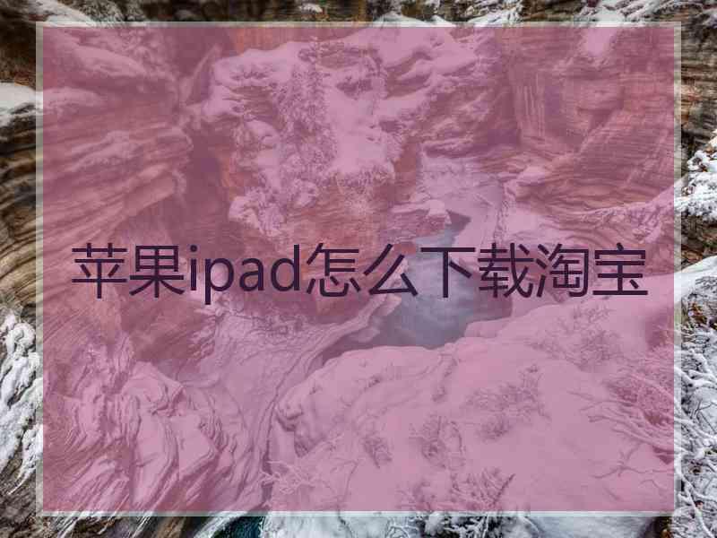 苹果ipad怎么下载淘宝