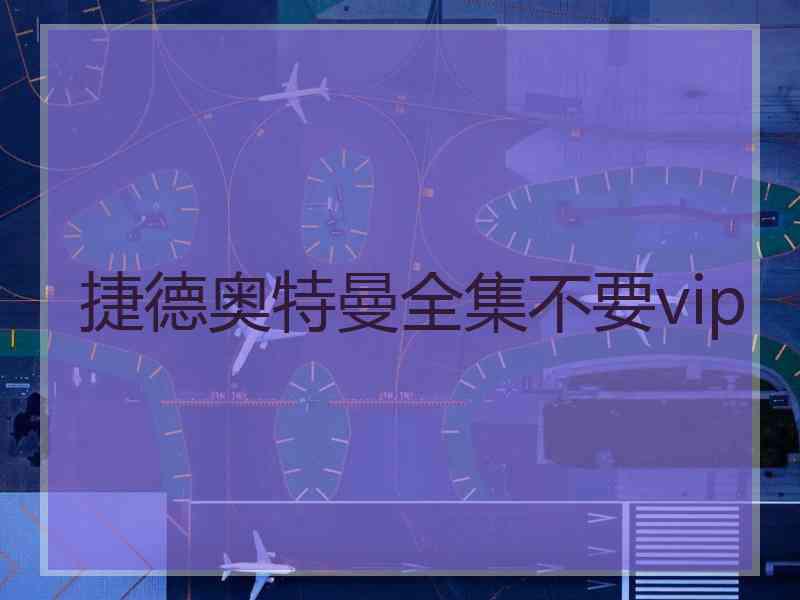 捷德奥特曼全集不要vip