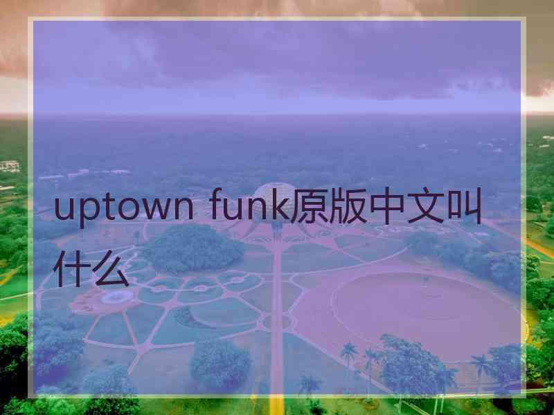 uptown funk原版中文叫什么