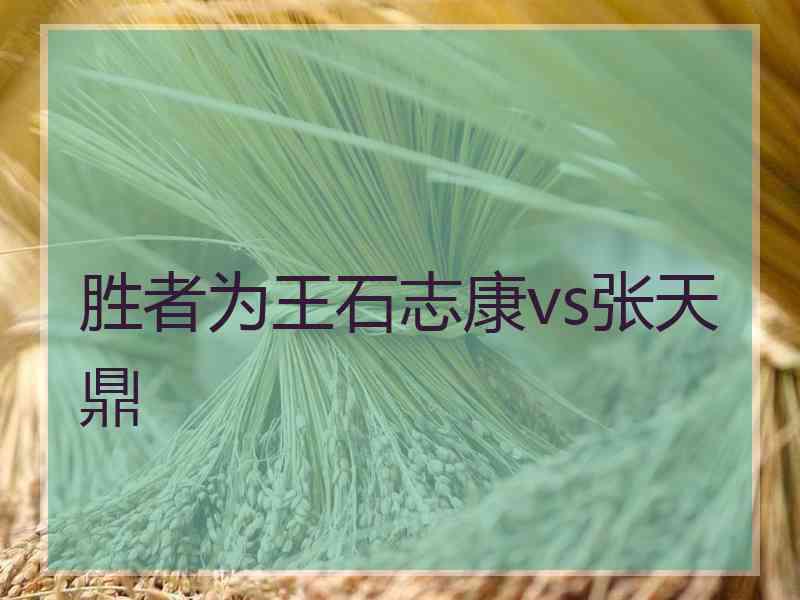 胜者为王石志康vs张天鼎