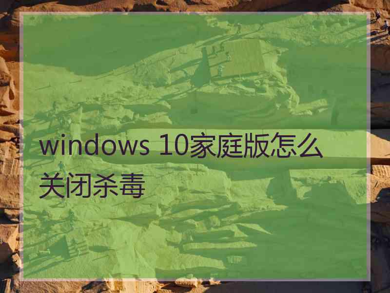 windows 10家庭版怎么关闭杀毒