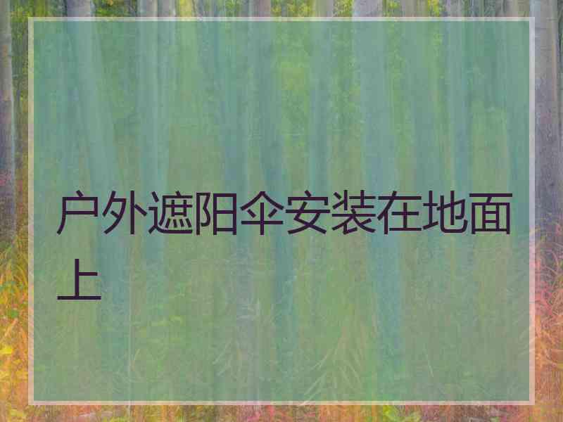 户外遮阳伞安装在地面上