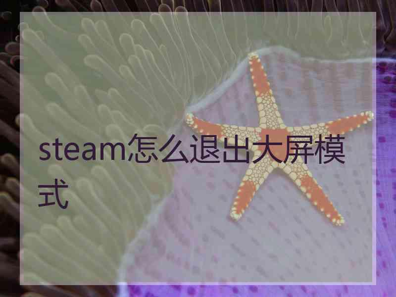 steam怎么退出大屏模式