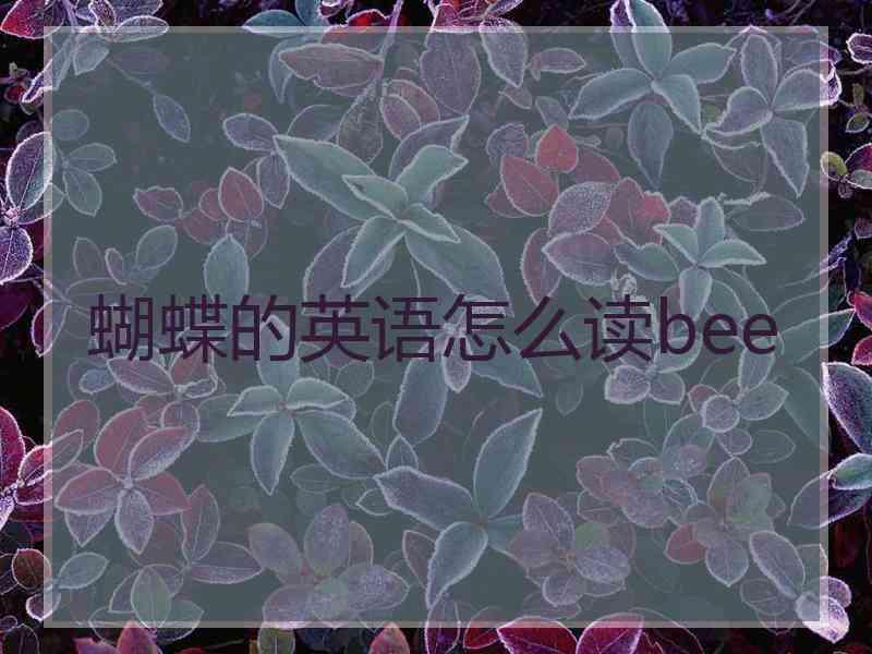 蝴蝶的英语怎么读bee