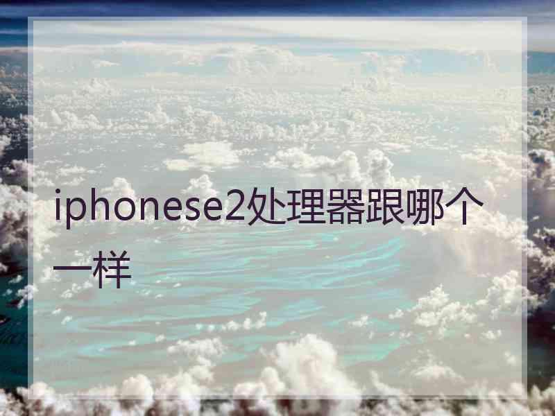 iphonese2处理器跟哪个一样