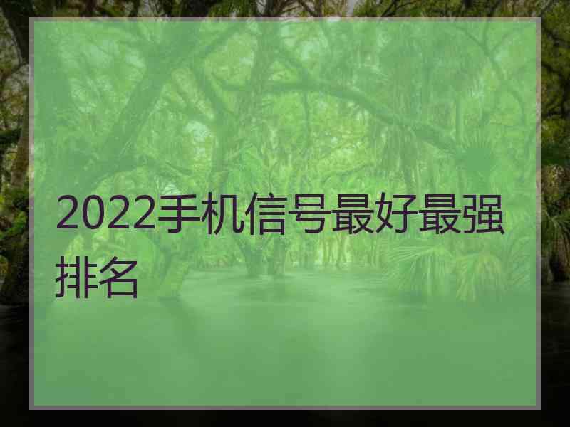 2022手机信号最好最强排名