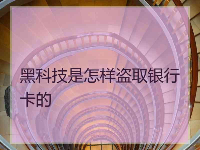 黑科技是怎样盗取银行卡的