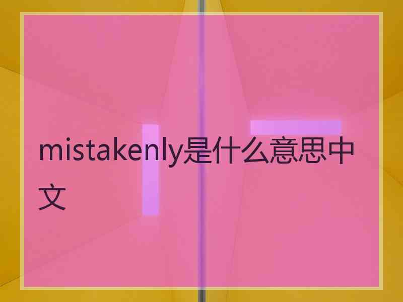 mistakenly是什么意思中文