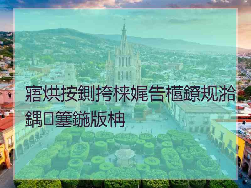 寤烘按鍘挎梾娓告櫙鐐规湁鍝簺鍦版柟