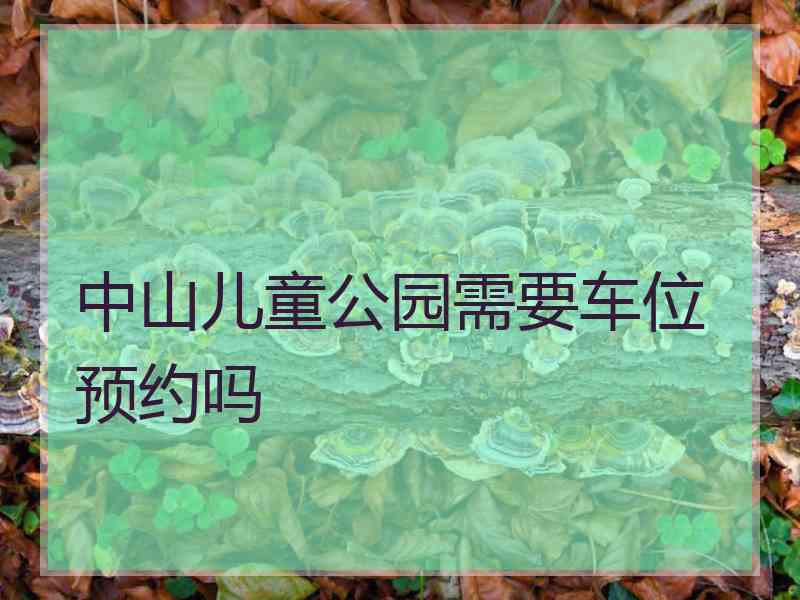 中山儿童公园需要车位预约吗