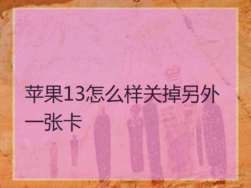 苹果13怎么样关掉另外一张卡